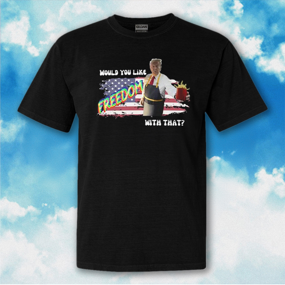 Magadonald Shirt Trump Mcdonald Would You Like Freedom With That T-Shirt Magadonald Shirt Trump Mcdonald Would You Like Freedom With That T-Shirt