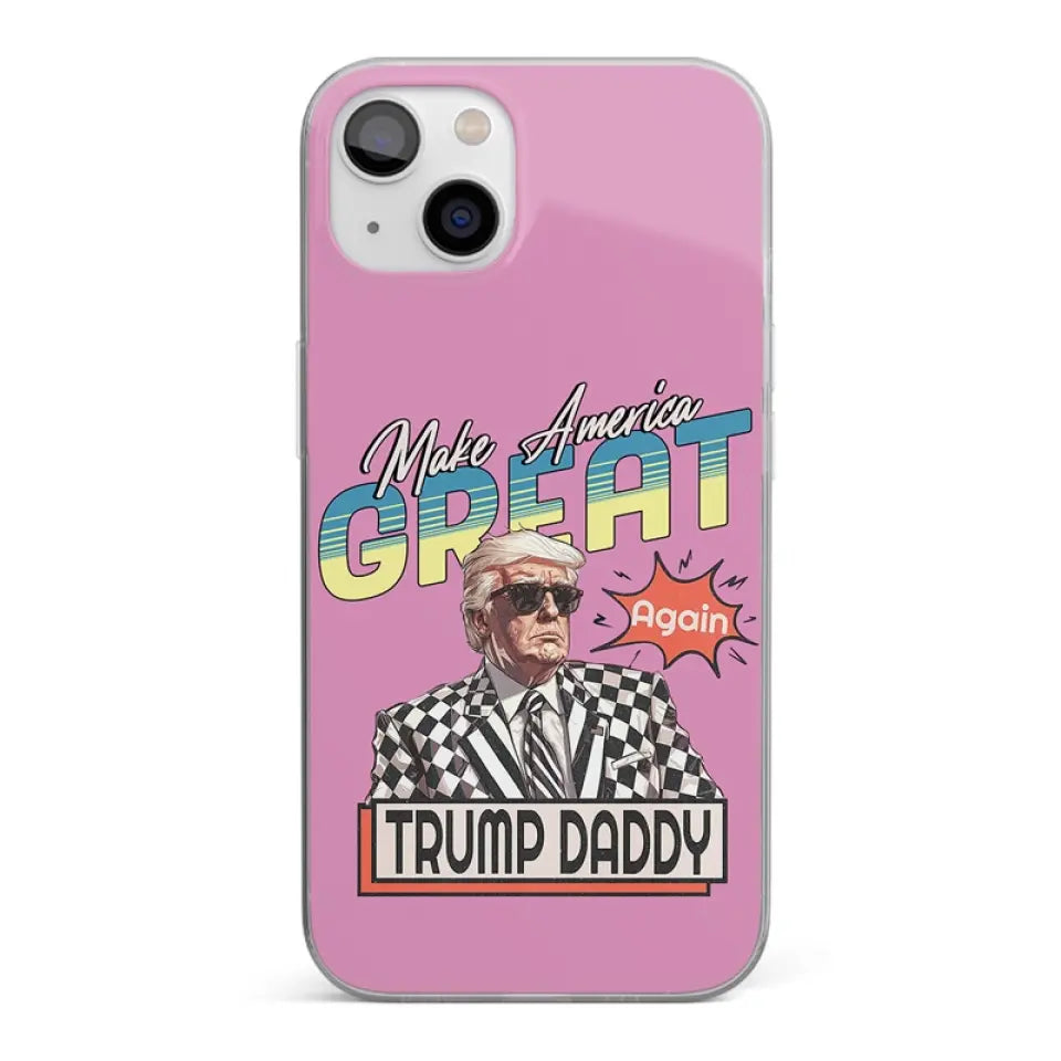 Make America Great Again Trump Daddy Phone Case MAGA Donald Trump For President Merch Make America Great Again Trump Daddy Phone Case MAGA Donald Trump For President Merch