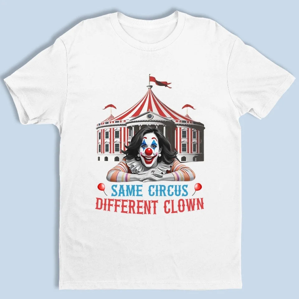 Same Circus Different Clown Kamala Harris Shirt Anti Kamala Funny T-Shirt MAGA Gifts Same Circus Different Clown Kamala Harris Shirt Anti Kamala Funny T-Shirt MAGA Gifts